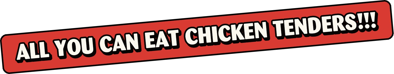 All you can eat chicken tenders! Get your tickets